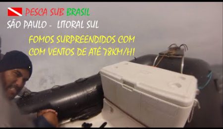 PESCA SUB - RETORNO DO PARCEL D. PEDRO COM 78KM/h DE VENTO!